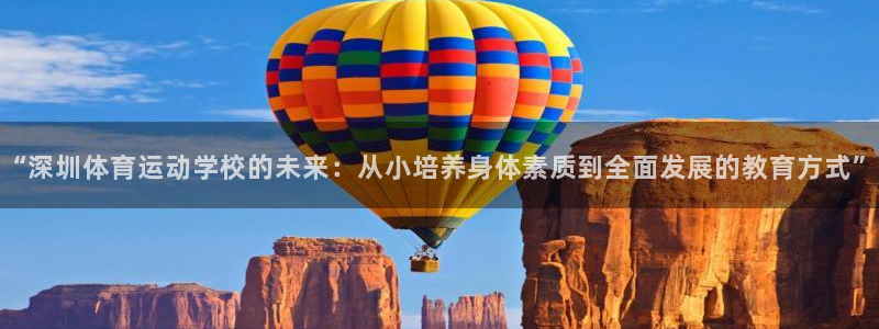 球客岛：“深圳体育运动学校的未来：从小培养身体素质到全面发展的教育方式”