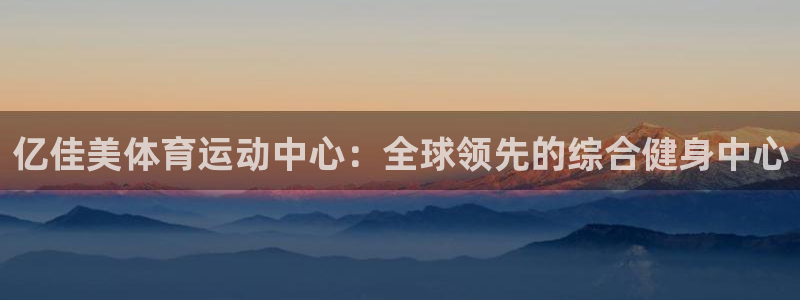 球客岛：亿佳美体育运动中心：全球领先的综合健身中心