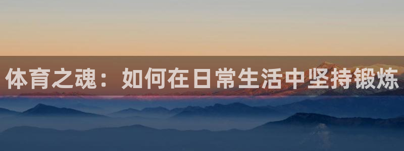 球客岛：体育之魂：如何在日常生活中坚持锻炼