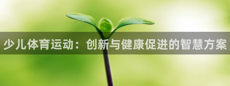 球客岛：少儿体育运动：创新与健康促进的智慧方案